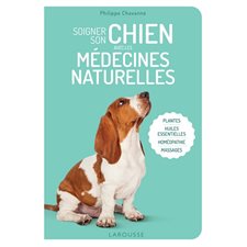 Soigner son chien avec les médecines naturelles : Plantes, huiles essentielles, homéopathie, massages