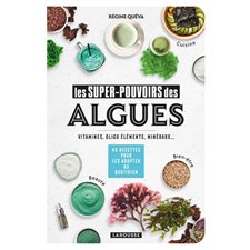 Les super-pouvoirs des algues : Vitamines, oligo éléments, minéraux ... : 40 recettes pour les adopter au quotidien