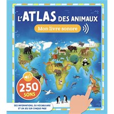 L'atlas des animaux : 250 sons : Mon livre sonore