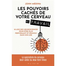 Les pouvoirs cachés de votre cerveau au travail : 10 lois des neurosciences pour être plus performant et épanoui dans son job