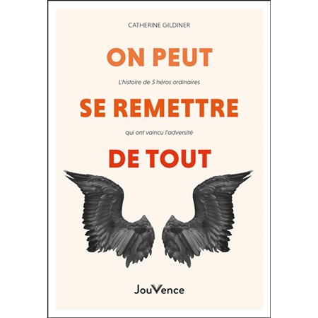 On peut se remettre de tout : L'histoire de 5 héros ordinaires qui ont vaincu l'adversité