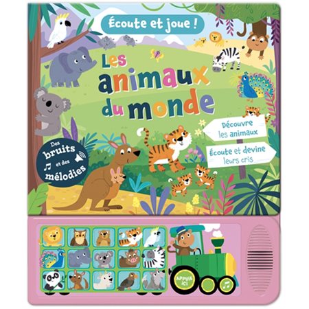 Les animaux du monde : Écoute et joue ! : Des bruits et des mélodies : Découvre les animaux. Écoute et devine leurs cris