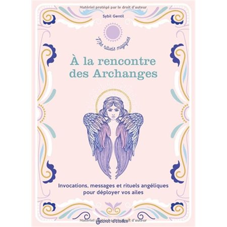 A la rencontre des archanges : invocations, messages et rituels angéliques pour déployer vos ailes