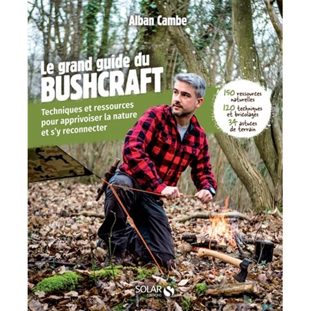 Le grand livre du bushcraft : Techniques et ressources pour apprivoiser la nature et s'y reconnecter : 150 ressources naturelles, 120 techniques et bricolages, 34 astuces de terrain