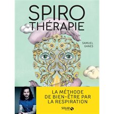 Spirothérapie : Des pranayamas aux pratiques modernes, plus de 50 techniques de respiration
