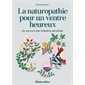 La naturopathie pour un ventre heureux : Au secours des intestins sensibles