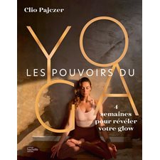 Les pouvoirs du yoga : 4 semaines pour révéler votre glow