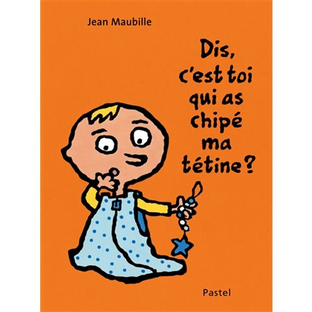 Dis, c'est toi qui as chipé ma tétine ? : Pastel