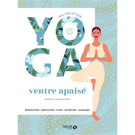 Ventre apaisé : Ma solution yoga : Respiration, méditation, flow, nutrition, massages