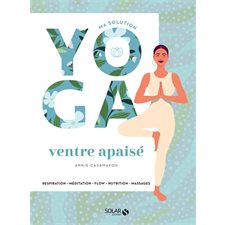 Ventre apaisé : Ma solution yoga : Respiration, méditation, flow, nutrition, massages