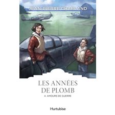 Les années de plomb T.04 : Amours de guerre : Les classiques d'ici 9.95$ : HIS