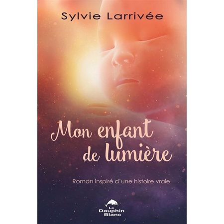 Mon enfant de Lumière : Roman inspiré d’une histoire vraie