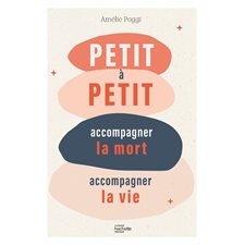 Petit à petit : Accompagner la mort, accompagner la vie