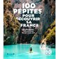 100 pépites pour découvrir la France : En une heure, une journée ou un week-end
