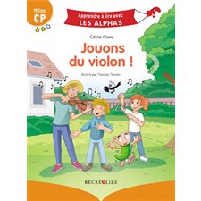 Jouons du violon ! : Milieu CP : Apprendre à lire avec les Alphas