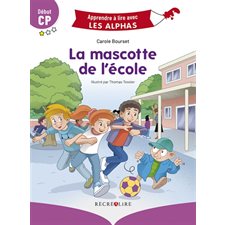 La mascotte de l'école : Début CP : Apprendre à lire avec les Alphas