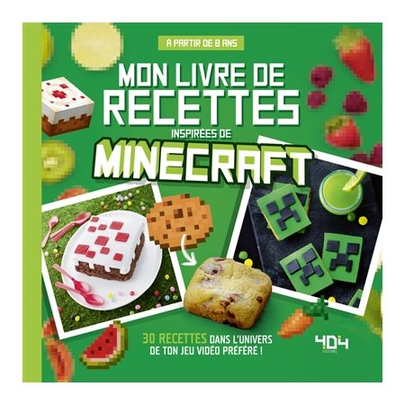 Mon livre de recettes inspirées de Minecraft : 30 recettes dans l'univers de ton jeu vidéo préféré !