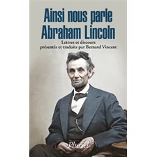 Ainsi nous parle Abraham Lincoln : lettres et discours