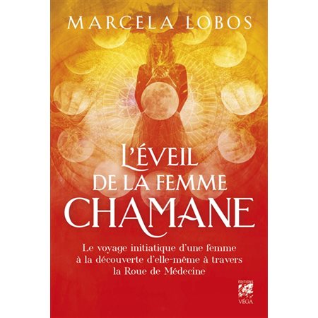 L'éveil de la femme chamane : Le voyage initiatique d'une femme à la découverte d'elle-même à travers la roue de médecine