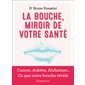 La bouche, miroir de votre santé : Cancer, diabète, Alzheimer ... Ce que notre bouche révèle