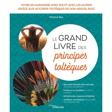 Le grand livre des principes toltèques : Vivre en harmonie avec soi et les autres grâce aux accords toltèques de don Miguel Ruiz