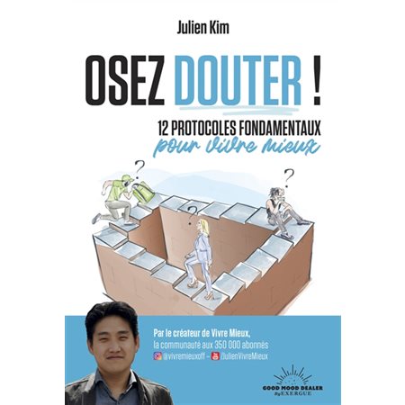 Osez douter ! : 12 protocoles fondamentaux pour vivre mieux