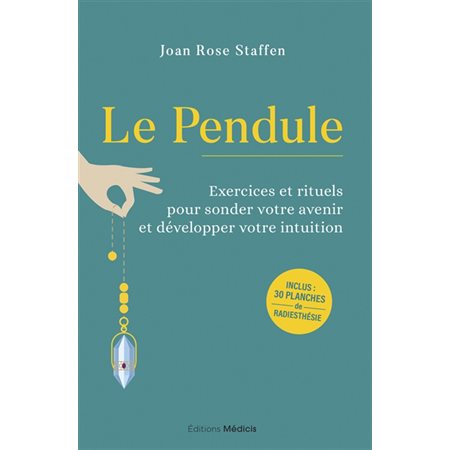 Le pendule : Exercices et rituels pour sonder votre avenir et développer votre intuition