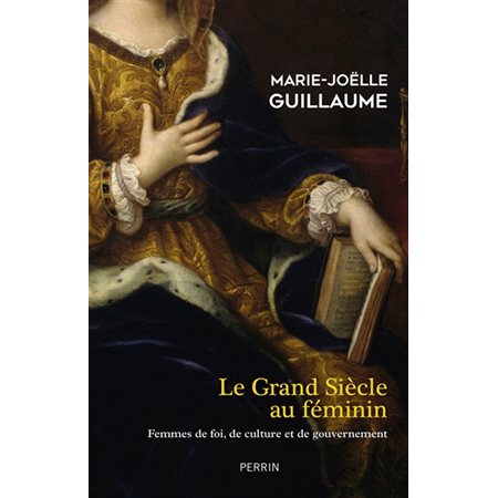 Le Grand Siècle au féminin : Femmes de foi, de culture et de gouvernement