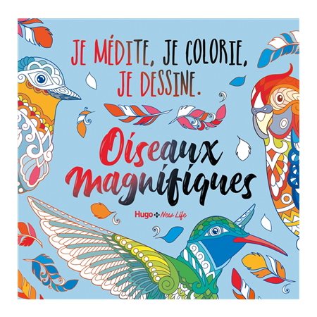 Oiseaux magnifiques : Je médite, je colorie, je dessine