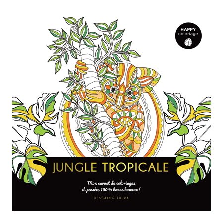 Jungle tropicale : Mon carnet de coloriages et pensées 100 % bonne humeur ! : Happy coloriage