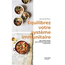 Equilibrez votre système immunitaire : 100 recettes faciles pour renforcer votre santé à long terme