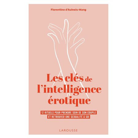 Les clés de l'intelligence érotique : 12 rituels pour prendre soin de son couple et retrouver une sexualité à soi