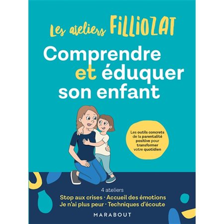 Les ateliers Filliozat : Comprendre et éduquer son enfant : Les outils concrets de la parentalité positive pour transformer votre quotidien