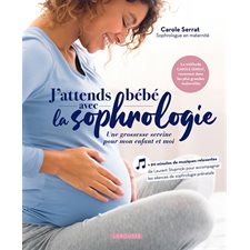 J'attends bébé avec la sophrologie : Une grossesse sereine pour mon enfant et moi