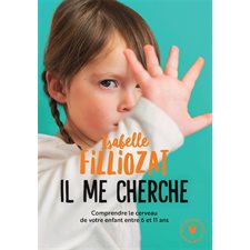 Il me cherche ! : Comprendre ce qui se passe dans le cerveau de votre enfant entre 6 et 11 ans