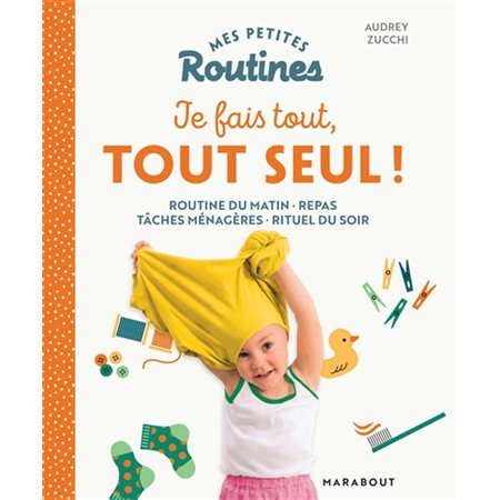 Mes petites routines je fais tout, tout seul ! : Routine du matin, repas, tâches ménagères, rituel du soir