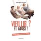 Vieillir ? Et alors ! : Vivons mieux, vivons vieux !