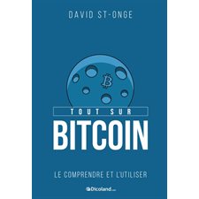 Tout sur Bitcoin : Le comprendre et l'utiliser