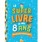 Le super livre de mes 8 ans : Pour une année vraiment super !