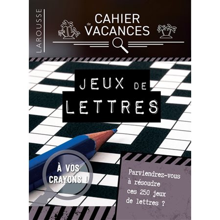 Cahier de vacances Larousse : Jeux de lettres : Parviendrez-vous à résoudre ces 250 jeux de lettres ?