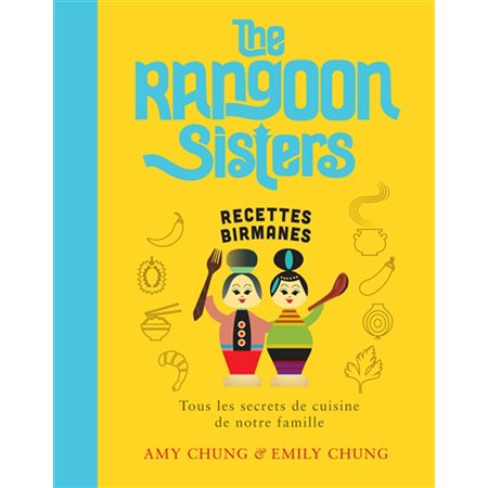 The Rangoon sisters : Recettes birmanes : Tous les secrets de cuisine de notre famille