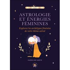 Astrologie et énergies féminines : Explorez les archétypes féminins de votre thème astral
