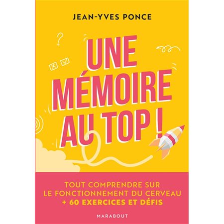 Une mémoire au top ! : Tout comprendre sur le fonctionnement du cerveau : + 60 exercices et défis