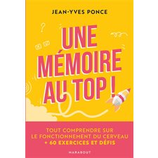 Une mémoire au top ! : Tout comprendre sur le fonctionnement du cerveau : + 60 exercices et défis