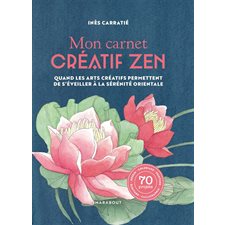 Mon carnet créatif zen : Quand les arts créatifs permettent de s'éveiller à la sérénité orientale : 70 projets