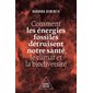 Comment les énergies fossiles détruisent notre santé, le climat et la biodiversité