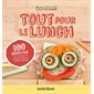 Tout pour le lunch : 100 recettes pour parents en manque d'idées et enfants affamés