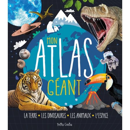 Mon atlas géant : La Terre, les dinosaures, les animaux, l'espace