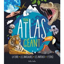 Mon atlas géant : La Terre, les dinosaures, les animaux, l'espace