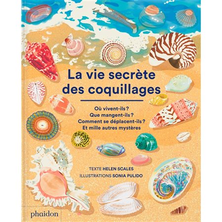 La vie secrète des coquillages : Où vivent-ils ? Que mangent-ils ? Comment se déplacent-ils ? Et mille autres mystères